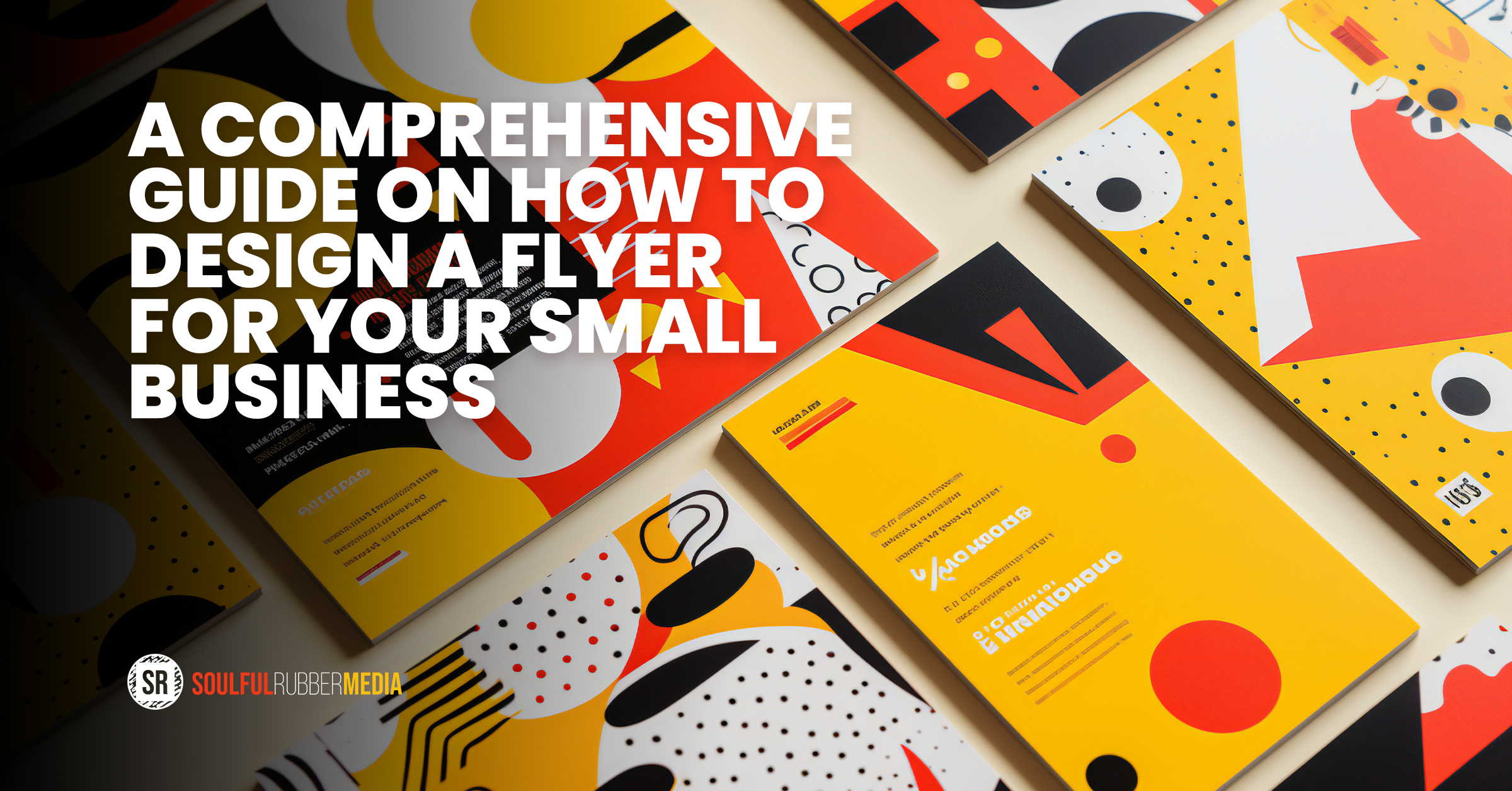 A Comprehensive Guide on How to Design a Flyer for your Small Business